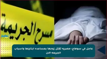 عاجل في سوهاج: مصرية تقتل زوجها بمساعدة أبنائها وأسباب الجريمة الآن